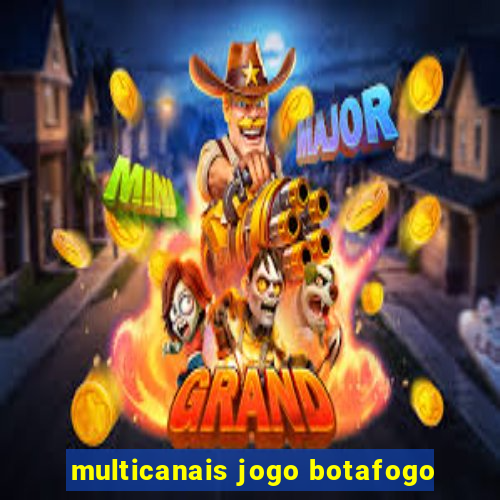 multicanais jogo botafogo